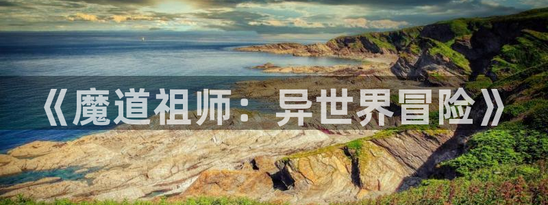 包子漫画下载苹果版免费：《魔道祖师：异世界冒险》